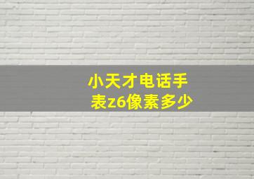 小天才电话手表z6像素多少