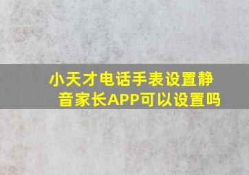 小天才电话手表设置静音家长APP可以设置吗