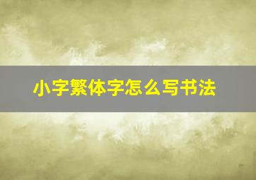 小字繁体字怎么写书法