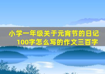 小学一年级关于元宵节的日记100字怎么写的作文三百字