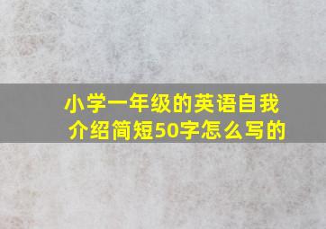 小学一年级的英语自我介绍简短50字怎么写的