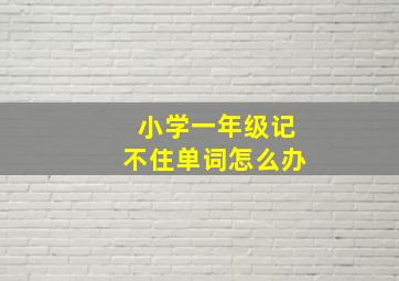 小学一年级记不住单词怎么办