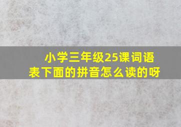 小学三年级25课词语表下面的拼音怎么读的呀