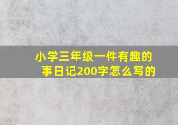 小学三年级一件有趣的事日记200字怎么写的