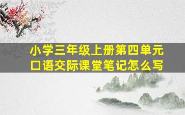 小学三年级上册第四单元口语交际课堂笔记怎么写