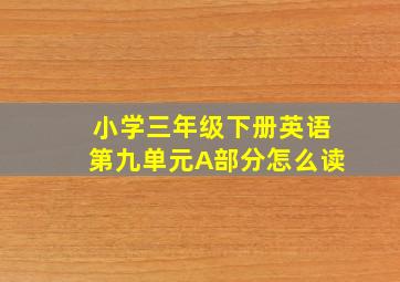 小学三年级下册英语第九单元A部分怎么读