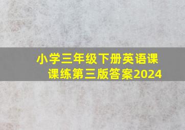 小学三年级下册英语课课练第三版答案2024