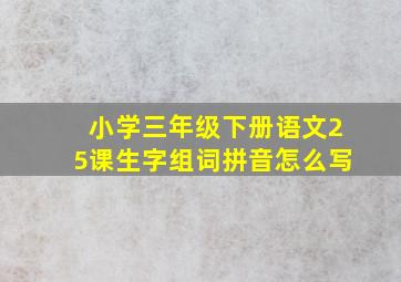 小学三年级下册语文25课生字组词拼音怎么写