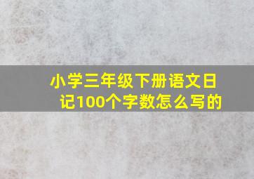 小学三年级下册语文日记100个字数怎么写的