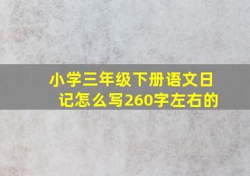 小学三年级下册语文日记怎么写260字左右的