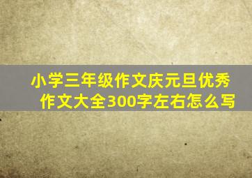 小学三年级作文庆元旦优秀作文大全300字左右怎么写