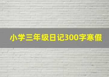 小学三年级日记300字寒假