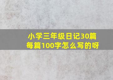 小学三年级日记30篇每篇100字怎么写的呀