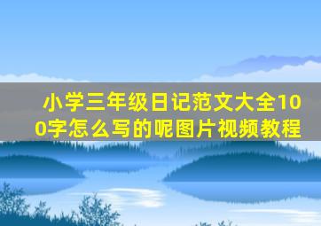 小学三年级日记范文大全100字怎么写的呢图片视频教程