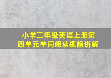 小学三年级英语上册第四单元单词朗读视频讲解