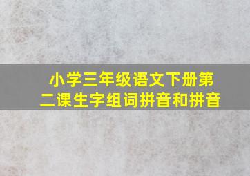 小学三年级语文下册第二课生字组词拼音和拼音