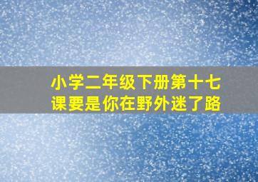 小学二年级下册第十七课要是你在野外迷了路