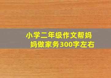 小学二年级作文帮妈妈做家务300字左右