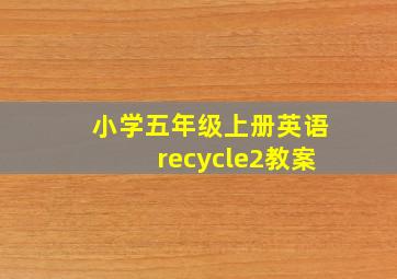 小学五年级上册英语recycle2教案