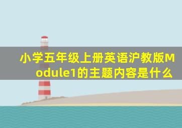 小学五年级上册英语沪教版Module1的主题内容是什么