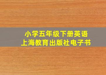 小学五年级下册英语上海教育出版社电子书