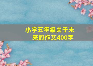 小学五年级关于未来的作文400字