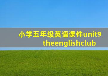 小学五年级英语课件unit9theenglishclub