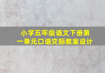 小学五年级语文下册第一单元口语交际教案设计