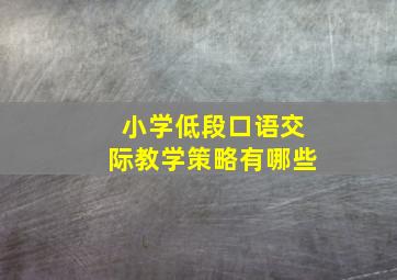 小学低段口语交际教学策略有哪些