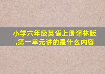 小学六年级英语上册译林版,第一单元讲的是什么内容