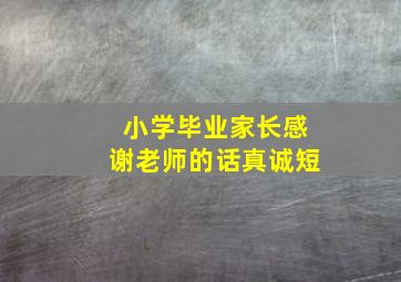 小学毕业家长感谢老师的话真诚短