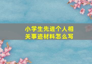 小学生先进个人相关事迹材料怎么写