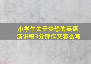 小学生关于梦想的英语演讲稿3分钟作文怎么写