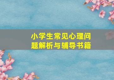 小学生常见心理问题解析与辅导书籍