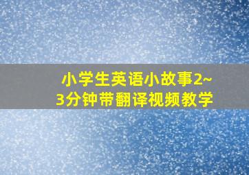 小学生英语小故事2~3分钟带翻译视频教学