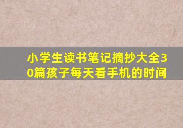 小学生读书笔记摘抄大全30篇孩子每天看手机的时间