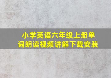 小学英语六年级上册单词朗读视频讲解下载安装