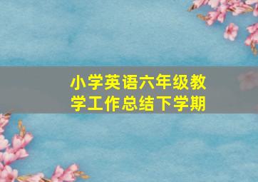 小学英语六年级教学工作总结下学期