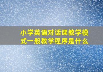 小学英语对话课教学模式一般教学程序是什么