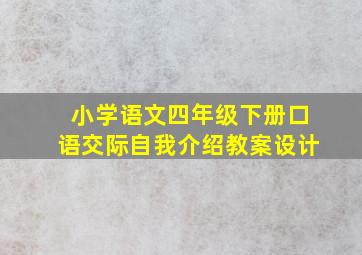 小学语文四年级下册口语交际自我介绍教案设计