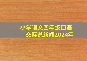 小学语文四年级口语交际说新闻2024年