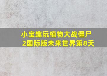 小宝趣玩植物大战僵尸2国际版未来世界第8天