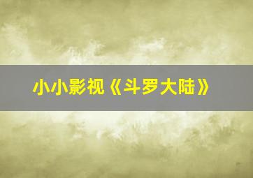 小小影视《斗罗大陆》