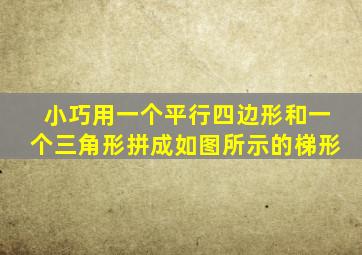 小巧用一个平行四边形和一个三角形拼成如图所示的梯形