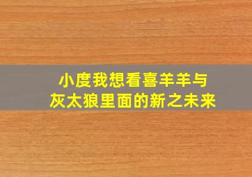 小度我想看喜羊羊与灰太狼里面的新之未来