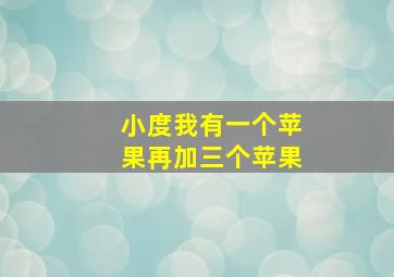 小度我有一个苹果再加三个苹果