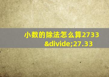 小数的除法怎么算2733÷27.33