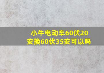 小牛电动车60伏20安换60伏35安可以吗