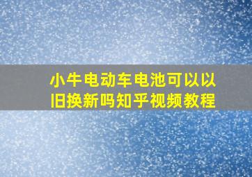 小牛电动车电池可以以旧换新吗知乎视频教程