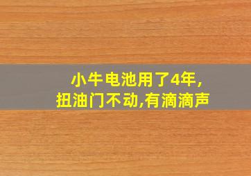 小牛电池用了4年,扭油门不动,有滴滴声